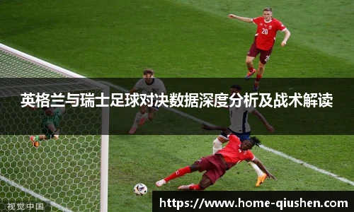 英格兰与瑞士足球对决数据深度分析及战术解读